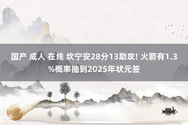 国产 成人 在线 坎宁安28分13助攻! 火箭有1.3%概率抽到2025年状元签