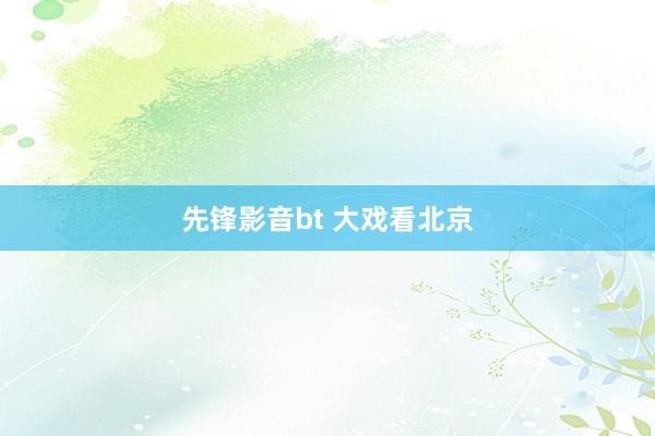 先锋影音bt 大戏看北京
