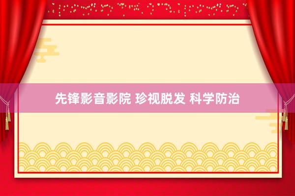 先锋影音影院 珍视脱发 科学防治