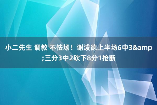 小二先生 调教 不怯场！谢泼德上半场6中3&三分3中2砍下8分1抢断