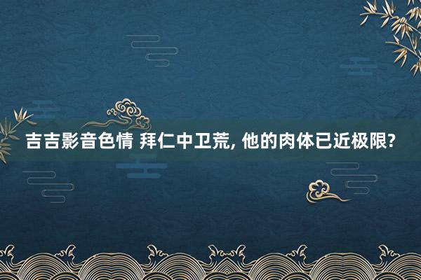 吉吉影音色情 拜仁中卫荒， 他的肉体已近极限?